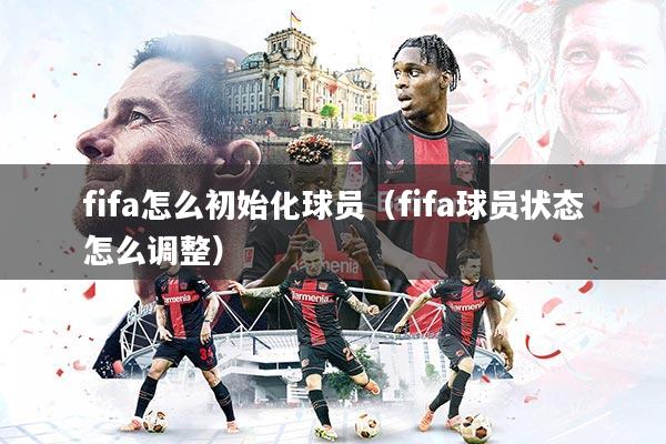 fifa怎么初始化球员（fifa球员状态怎么调整）