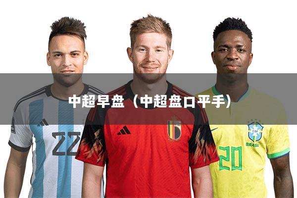 中超早盘（中超盘口平手）