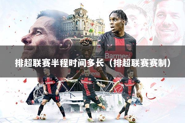 排超联赛半程时间多长（排超联赛赛制）