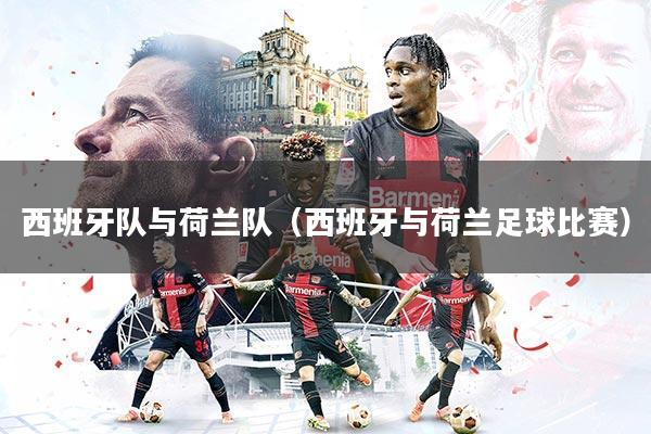 西班牙队与荷兰队（西班牙与荷兰足球比赛）